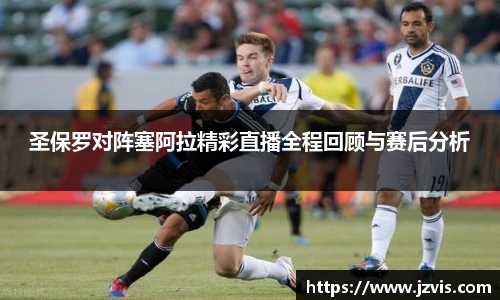 圣保罗对阵塞阿拉精彩直播全程回顾与赛后分析
