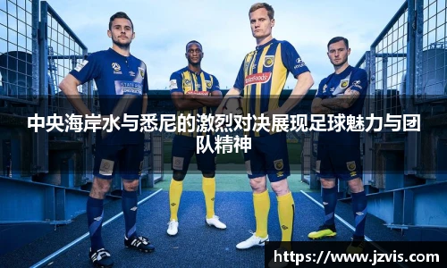 中央海岸水与悉尼的激烈对决展现足球魅力与团队精神