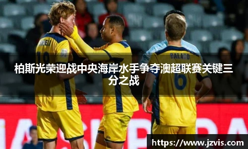 柏斯光荣迎战中央海岸水手争夺澳超联赛关键三分之战