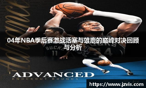 04年NBA季后赛激战活塞与雄鹿的巅峰对决回顾与分析