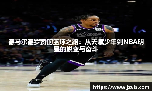 德马尔德罗赞的篮球之路：从天赋少年到NBA明星的蜕变与奋斗