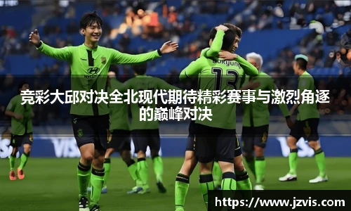 竞彩大邱对决全北现代期待精彩赛事与激烈角逐的巅峰对决