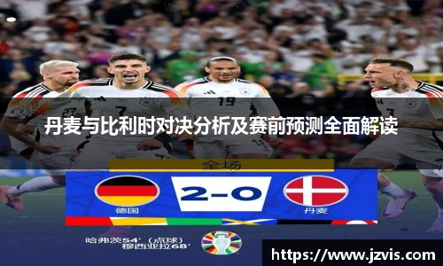 丹麦与比利时对决分析及赛前预测全面解读