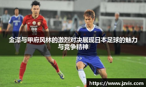 金泽与甲府风林的激烈对决展现日本足球的魅力与竞争精神