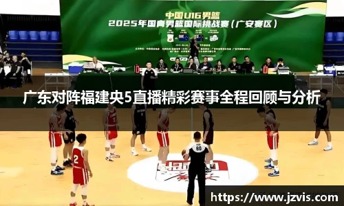 广东对阵福建央5直播精彩赛事全程回顾与分析