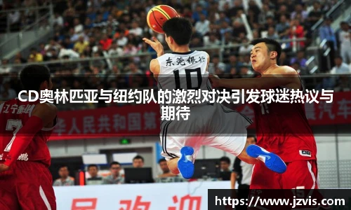 CD奥林匹亚与纽约队的激烈对决引发球迷热议与期待