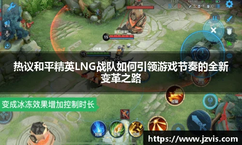 热议和平精英LNG战队如何引领游戏节奏的全新变革之路